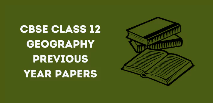 CBSE Class 12 Geography Previous Year Papers