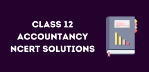 Class 12 Accountancy NCERT Solutions