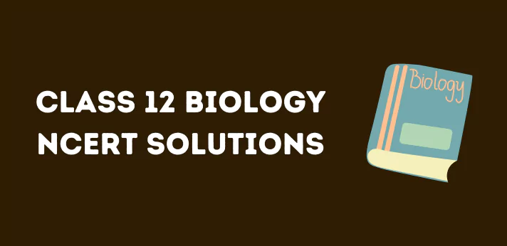 Class 12 Biology NCERT Solutions