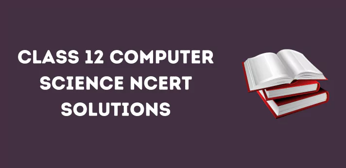 Class 12 Computer Science NCERT Solutions
