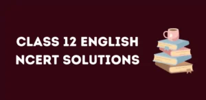 Class 12 English NCERT Solutions