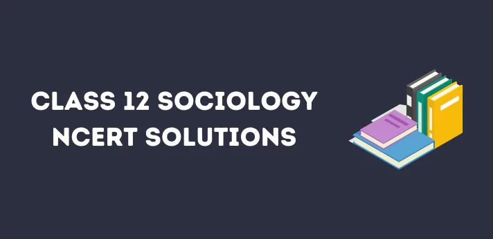 Class 12 Sociology NCERT Solutions