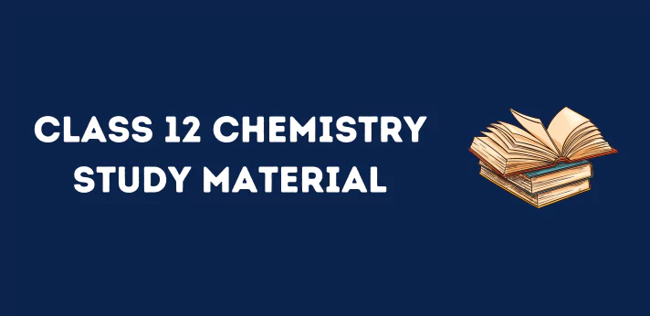 Class 12 Chemistry Study Material