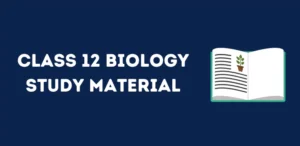 Class 12 Biology Study Material