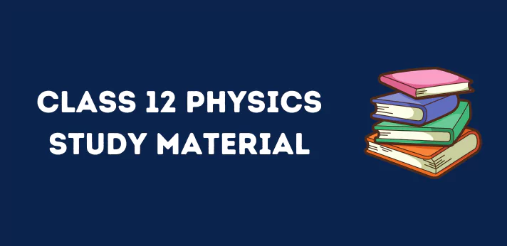 Class 12 Physics Study Material