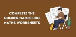 Complete the Number Names UKG Maths Worksheets