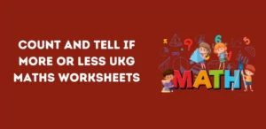 Count and Tell if More or Less UKG Maths Worksheets