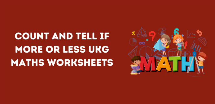 count-and-tell-if-more-or-less-ukg-maths-worksheets